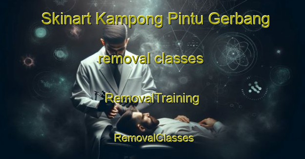 Skinart Kampong Pintu Gerbang removal classes | RemovalTraining | RemovalClasses | SkinartTraining-Malaysia