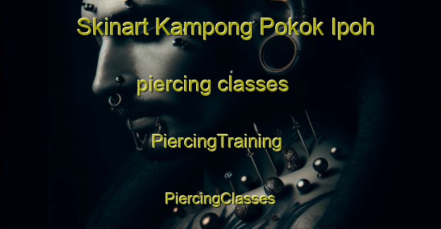 Skinart Kampong Pokok Ipoh piercing classes | #PiercingTraining #PiercingClasses #SkinartTraining-Malaysia