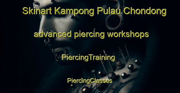 Skinart Kampong Pulau Chondong advanced piercing workshops | #PiercingTraining #PiercingClasses #SkinartTraining-Malaysia