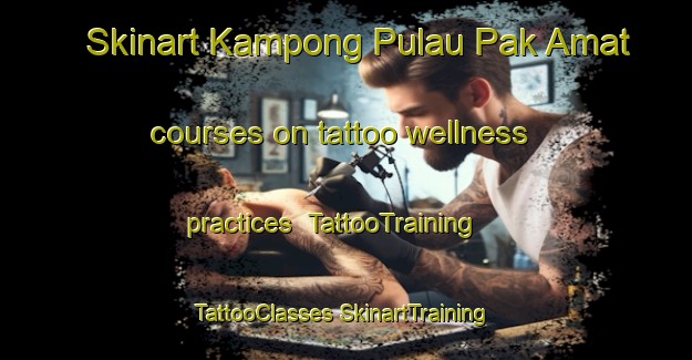 Skinart Kampong Pulau Pak Amat courses on tattoo wellness practices | #TattooTraining #TattooClasses #SkinartTraining-Malaysia