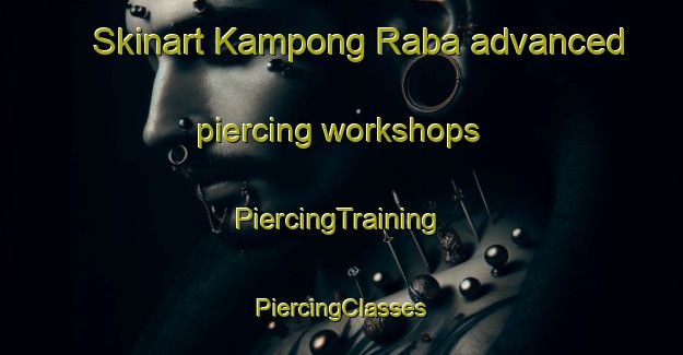 Skinart Kampong Raba advanced piercing workshops | #PiercingTraining #PiercingClasses #SkinartTraining-Malaysia