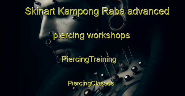 Skinart Kampong Raba advanced piercing workshops | PiercingTraining | PiercingClasses | SkinartTraining-Malaysia