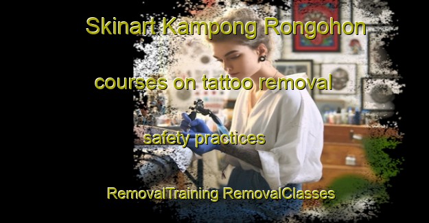 Skinart Kampong Rongohon courses on tattoo removal safety practices | #RemovalTraining #RemovalClasses #SkinartTraining-Malaysia