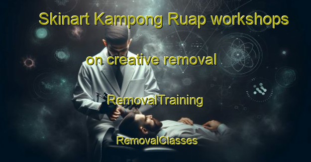 Skinart Kampong Ruap workshops on creative removal | RemovalTraining | RemovalClasses | SkinartTraining-Malaysia