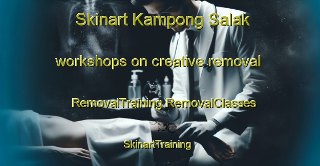 Skinart Kampong Salak workshops on creative removal | #RemovalTraining #RemovalClasses #SkinartTraining-Malaysia