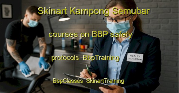 Skinart Kampong Semubar courses on BBP safety protocols | BbpTraining | BbpClasses | SkinartTraining-Malaysia
