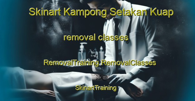 Skinart Kampong Setakan Kuap removal classes | #RemovalTraining #RemovalClasses #SkinartTraining-Malaysia