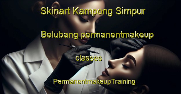 Skinart Kampong Simpur Belubang permanentmakeup classes | #PermanentmakeupTraining #PermanentmakeupClasses #SkinartTraining-Malaysia