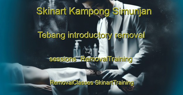 Skinart Kampong Simunjan Tebang introductory removal sessions | #RemovalTraining #RemovalClasses #SkinartTraining-Malaysia