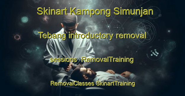 Skinart Kampong Simunjan Tebang introductory removal sessions | #RemovalTraining #RemovalClasses #SkinartTraining-Malaysia