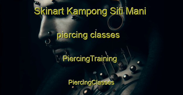 Skinart Kampong Siti Mani piercing classes | #PiercingTraining #PiercingClasses #SkinartTraining-Malaysia