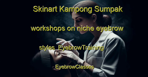 Skinart Kampong Sumpak workshops on niche eyebrow styles | EyebrowTraining | EyebrowClasses | SkinartTraining-Malaysia