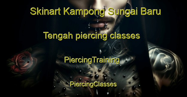 Skinart Kampong Sungai Baru Tengah piercing classes | #PiercingTraining #PiercingClasses #SkinartTraining-Malaysia