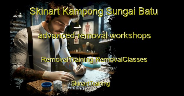 Skinart Kampong Sungai Batu advanced removal workshops | #RemovalTraining #RemovalClasses #SkinartTraining-Malaysia