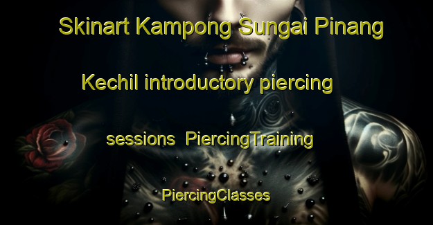 Skinart Kampong Sungai Pinang Kechil introductory piercing sessions | #PiercingTraining #PiercingClasses #SkinartTraining-Malaysia