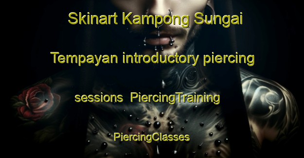 Skinart Kampong Sungai Tempayan introductory piercing sessions | #PiercingTraining #PiercingClasses #SkinartTraining-Malaysia