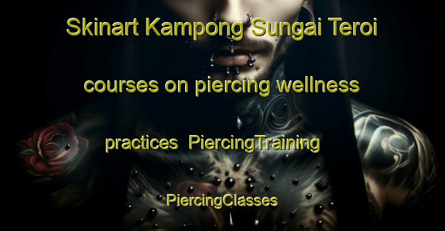 Skinart Kampong Sungai Teroi courses on piercing wellness practices | #PiercingTraining #PiercingClasses #SkinartTraining-Malaysia