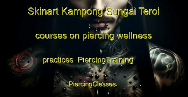 Skinart Kampong Sungai Teroi courses on piercing wellness practices | PiercingTraining | PiercingClasses | SkinartTraining-Malaysia
