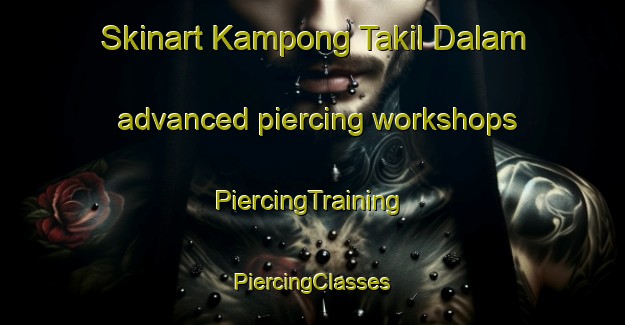 Skinart Kampong Takil Dalam advanced piercing workshops | #PiercingTraining #PiercingClasses #SkinartTraining-Malaysia