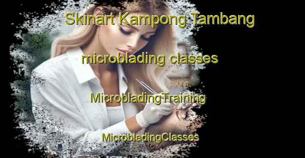 Skinart Kampong Tambang microblading classes | MicrobladingTraining | MicrobladingClasses | SkinartTraining-Malaysia