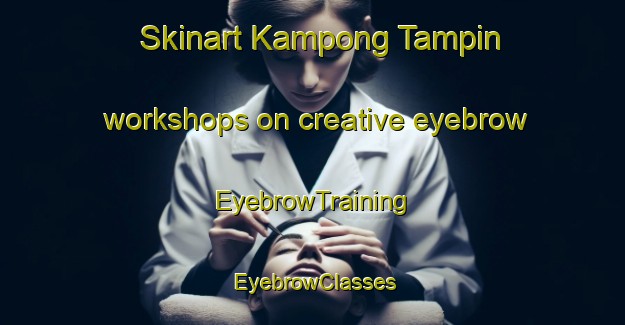 Skinart Kampong Tampin workshops on creative eyebrow | EyebrowTraining | EyebrowClasses | SkinartTraining-Malaysia