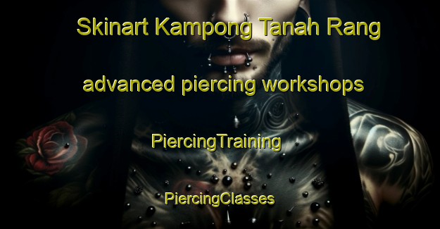 Skinart Kampong Tanah Rang advanced piercing workshops | #PiercingTraining #PiercingClasses #SkinartTraining-Malaysia