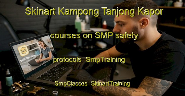 Skinart Kampong Tanjong Kapor courses on SMP safety protocols | SmpTraining | SmpClasses | SkinartTraining-Malaysia