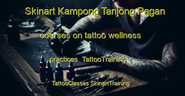 Skinart Kampong Tanjong Pagan courses on tattoo wellness practices | #TattooTraining #TattooClasses #SkinartTraining-Malaysia