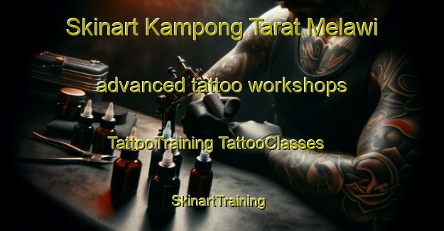 Skinart Kampong Tarat Melawi advanced tattoo workshops | #TattooTraining #TattooClasses #SkinartTraining-Malaysia