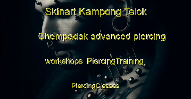 Skinart Kampong Telok Chempadak advanced piercing workshops | #PiercingTraining #PiercingClasses #SkinartTraining-Malaysia