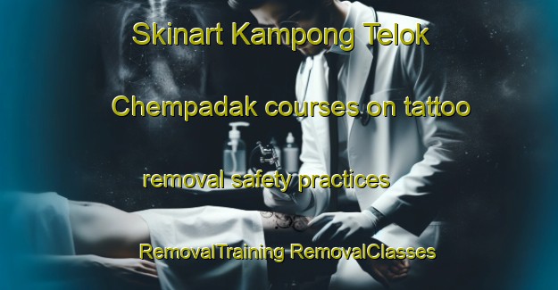 Skinart Kampong Telok Chempadak courses on tattoo removal safety practices | #RemovalTraining #RemovalClasses #SkinartTraining-Malaysia