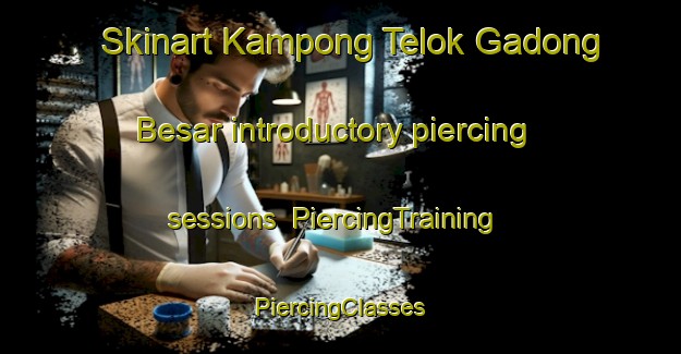 Skinart Kampong Telok Gadong Besar introductory piercing sessions | #PiercingTraining #PiercingClasses #SkinartTraining-Malaysia