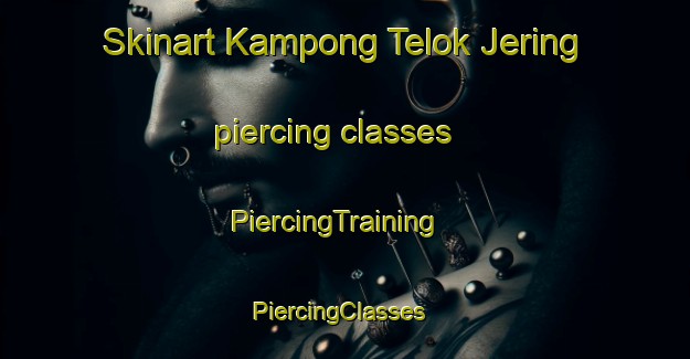 Skinart Kampong Telok Jering piercing classes | PiercingTraining | PiercingClasses | SkinartTraining-Malaysia