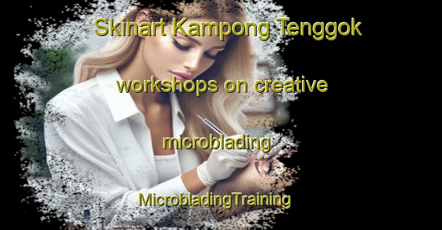 Skinart Kampong Tenggok workshops on creative microblading | MicrobladingTraining | MicrobladingClasses | SkinartTraining-Malaysia