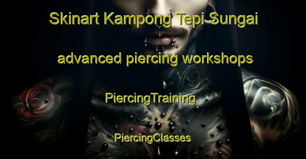 Skinart Kampong Tepi Sungai advanced piercing workshops | #PiercingTraining #PiercingClasses #SkinartTraining-Malaysia