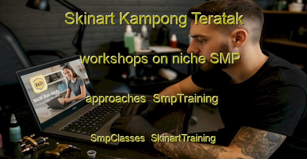 Skinart Kampong Teratak workshops on niche SMP approaches | SmpTraining | SmpClasses | SkinartTraining-Malaysia