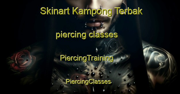 Skinart Kampong Terbak piercing classes | PiercingTraining | PiercingClasses | SkinartTraining-Malaysia