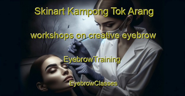 Skinart Kampong Tok Arang workshops on creative eyebrow | EyebrowTraining | EyebrowClasses | SkinartTraining-Malaysia