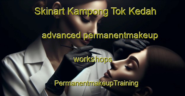 Skinart Kampong Tok Kedah advanced permanentmakeup workshops | #PermanentmakeupTraining #PermanentmakeupClasses #SkinartTraining-Malaysia