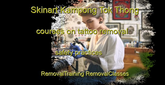 Skinart Kampong Tok Thong courses on tattoo removal safety practices | #RemovalTraining #RemovalClasses #SkinartTraining-Malaysia