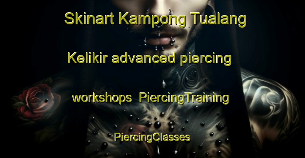 Skinart Kampong Tualang Kelikir advanced piercing workshops | #PiercingTraining #PiercingClasses #SkinartTraining-Malaysia