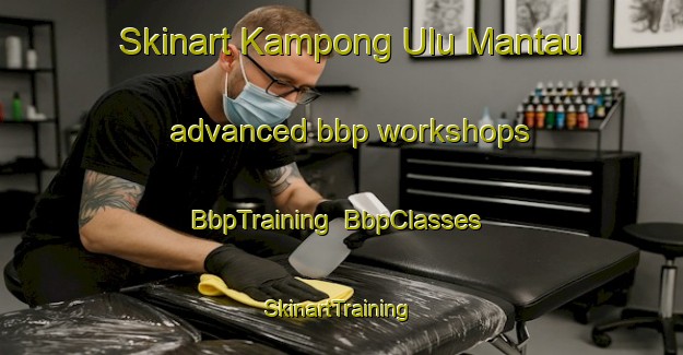 Skinart Kampong Ulu Mantau advanced bbp workshops | BbpTraining | BbpClasses | SkinartTraining-Malaysia