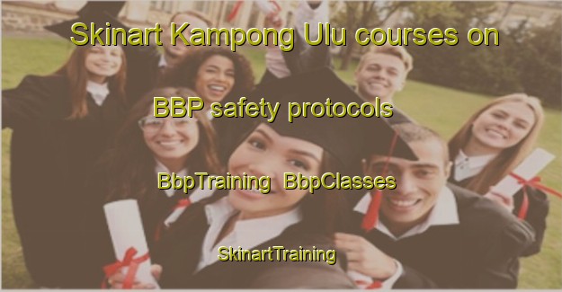Skinart Kampong Ulu courses on BBP safety protocols | BbpTraining | BbpClasses | SkinartTraining-Malaysia