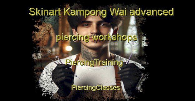 Skinart Kampong Wai advanced piercing workshops | PiercingTraining | PiercingClasses | SkinartTraining-Malaysia