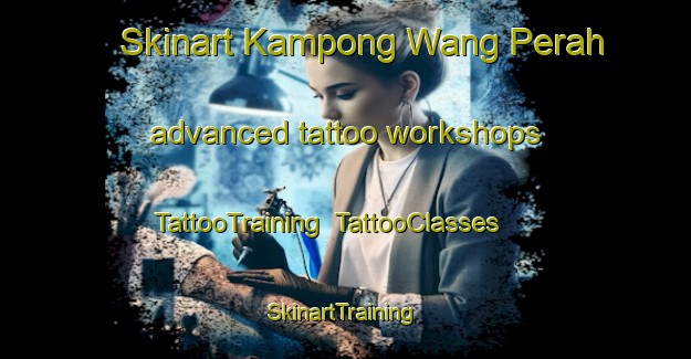 Skinart Kampong Wang Perah advanced tattoo workshops | TattooTraining | TattooClasses | SkinartTraining-Malaysia