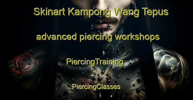 Skinart Kampong Wang Tepus advanced piercing workshops | #PiercingTraining #PiercingClasses #SkinartTraining-Malaysia