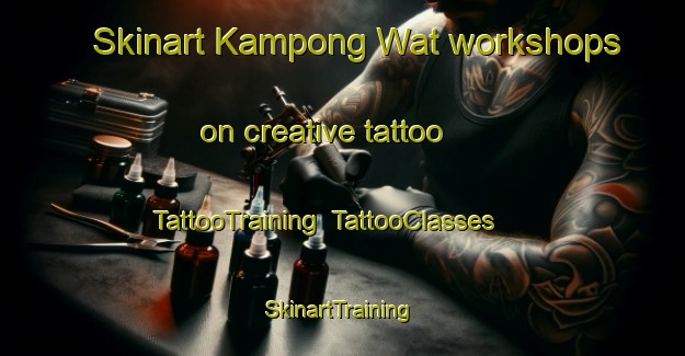 Skinart Kampong Wat workshops on creative tattoo | TattooTraining | TattooClasses | SkinartTraining-Malaysia