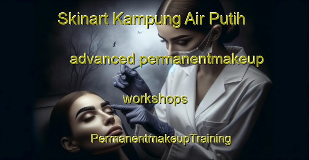 Skinart Kampung Air Putih advanced permanentmakeup workshops | #PermanentmakeupTraining #PermanentmakeupClasses #SkinartTraining-Malaysia