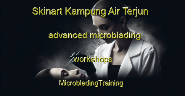 Skinart Kampung Air Terjun advanced microblading workshops | #MicrobladingTraining #MicrobladingClasses #SkinartTraining-Malaysia