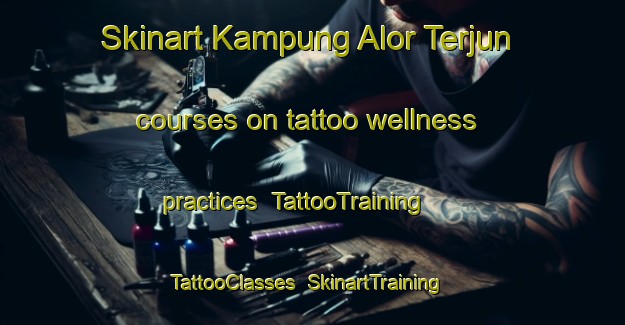 Skinart Kampung Alor Terjun courses on tattoo wellness practices | TattooTraining | TattooClasses | SkinartTraining-Malaysia